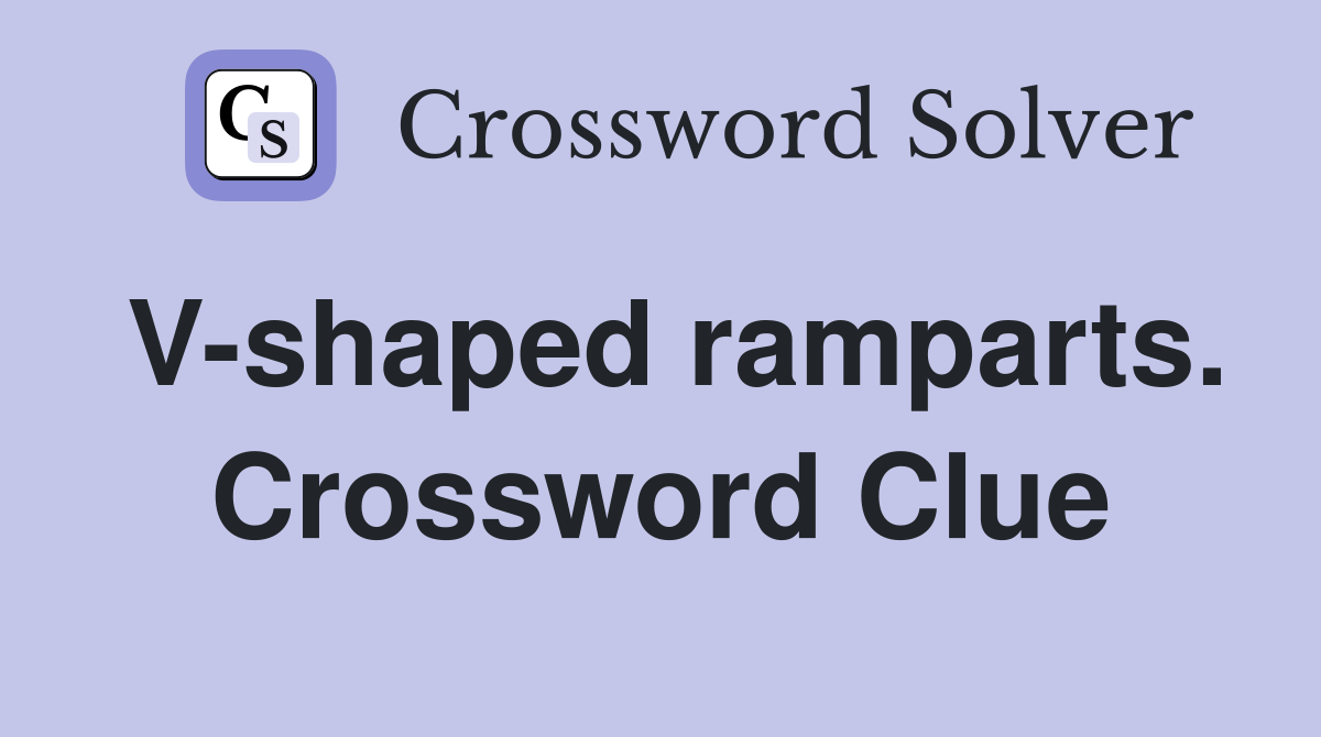 V-shaped ramparts. Crossword Clue