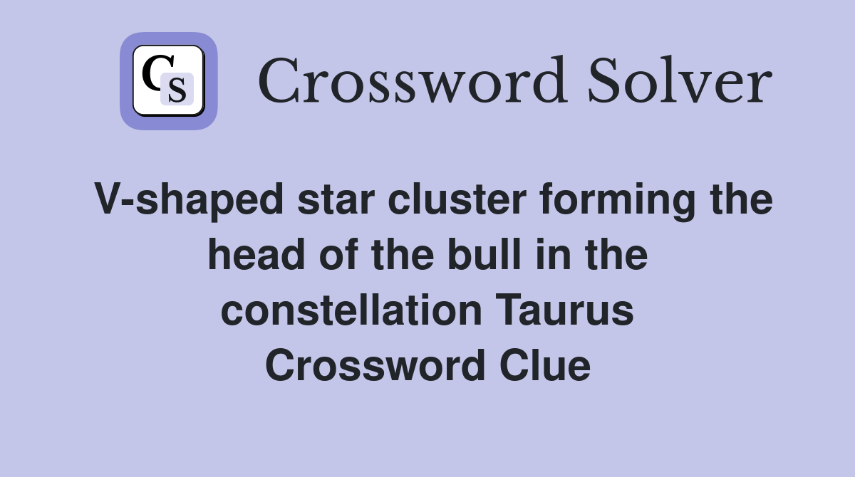 V-shaped star cluster forming the head of the bull in the constellation Taurus Crossword Clue