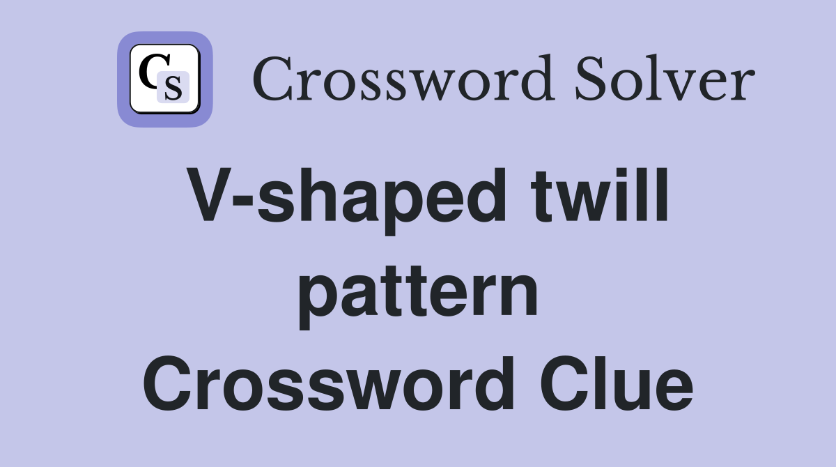 V-shaped twill pattern Crossword Clue