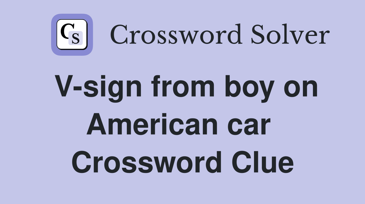 V-sign from boy on American car  Crossword Clue