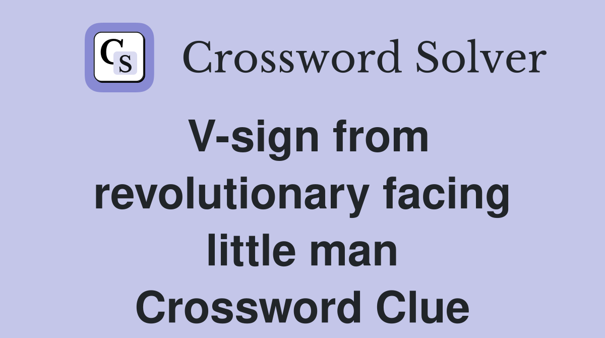 V-sign from revolutionary facing little man Crossword Clue