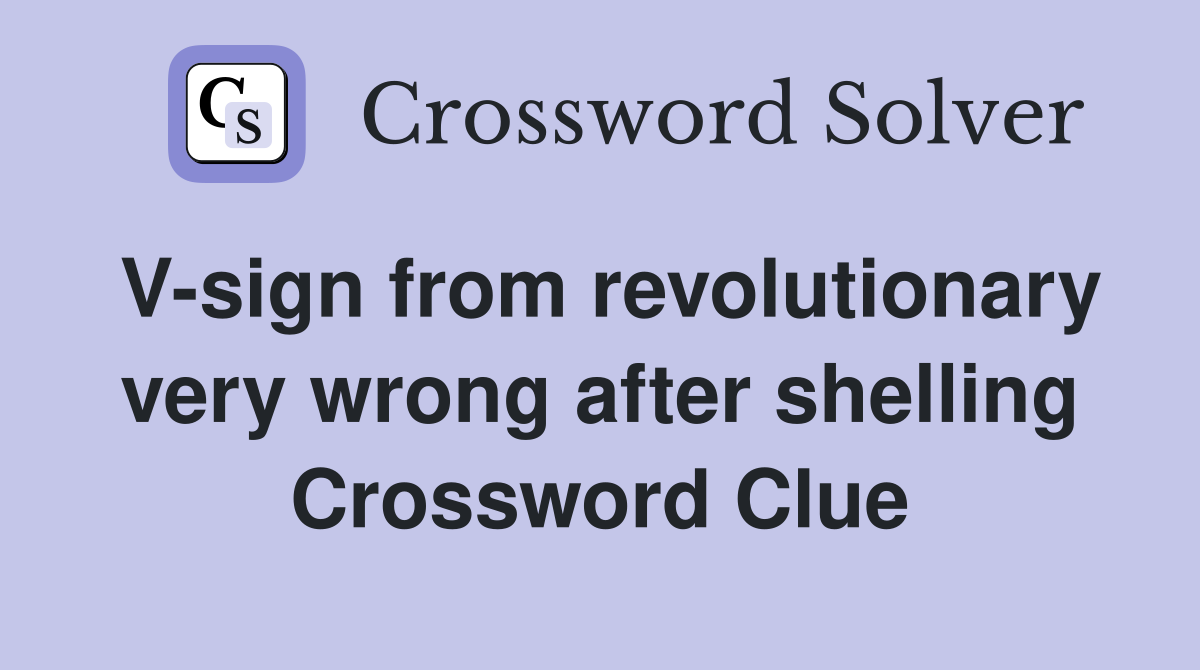 V-sign from revolutionary very wrong after shelling Crossword Clue