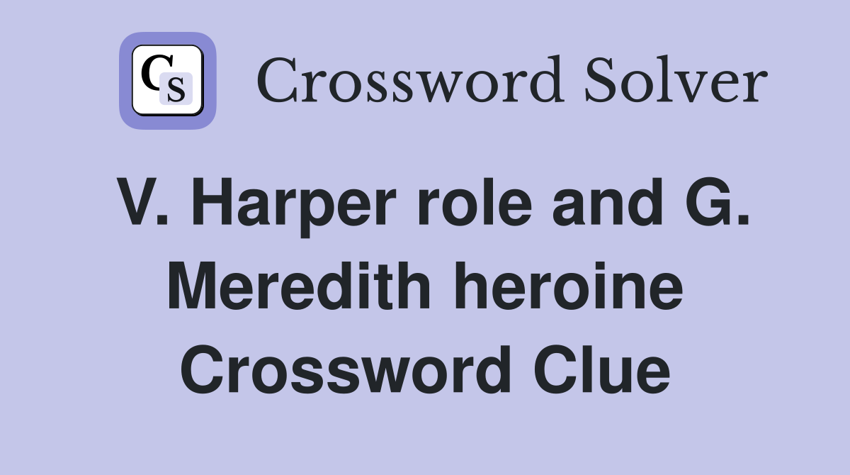 V. Harper role and G. Meredith heroine Crossword Clue