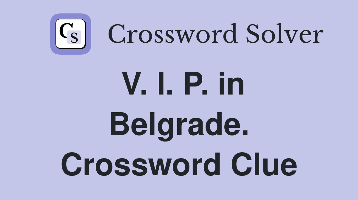V. I. P. in Belgrade. Crossword Clue