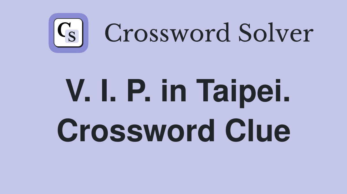 V. I. P. in Taipei. Crossword Clue