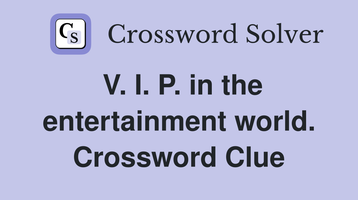 V. I. P. in the entertainment world. Crossword Clue
