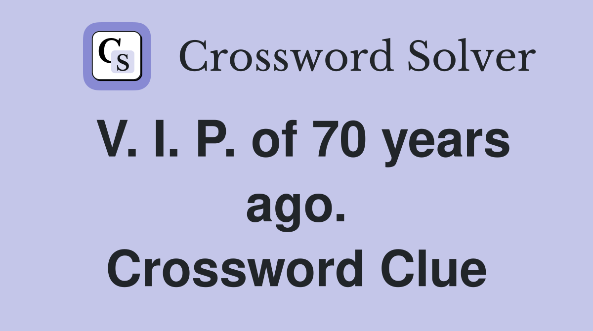 V. I. P. of 70 years ago. Crossword Clue