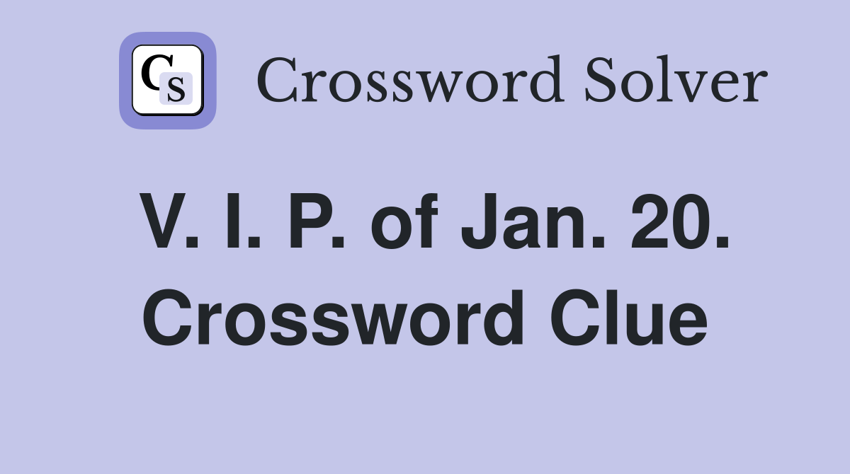 V. I. P. of Jan. 20. Crossword Clue