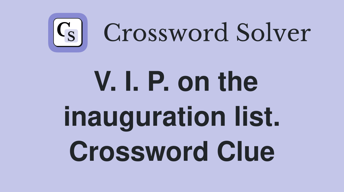 V. I. P. on the inauguration list. Crossword Clue