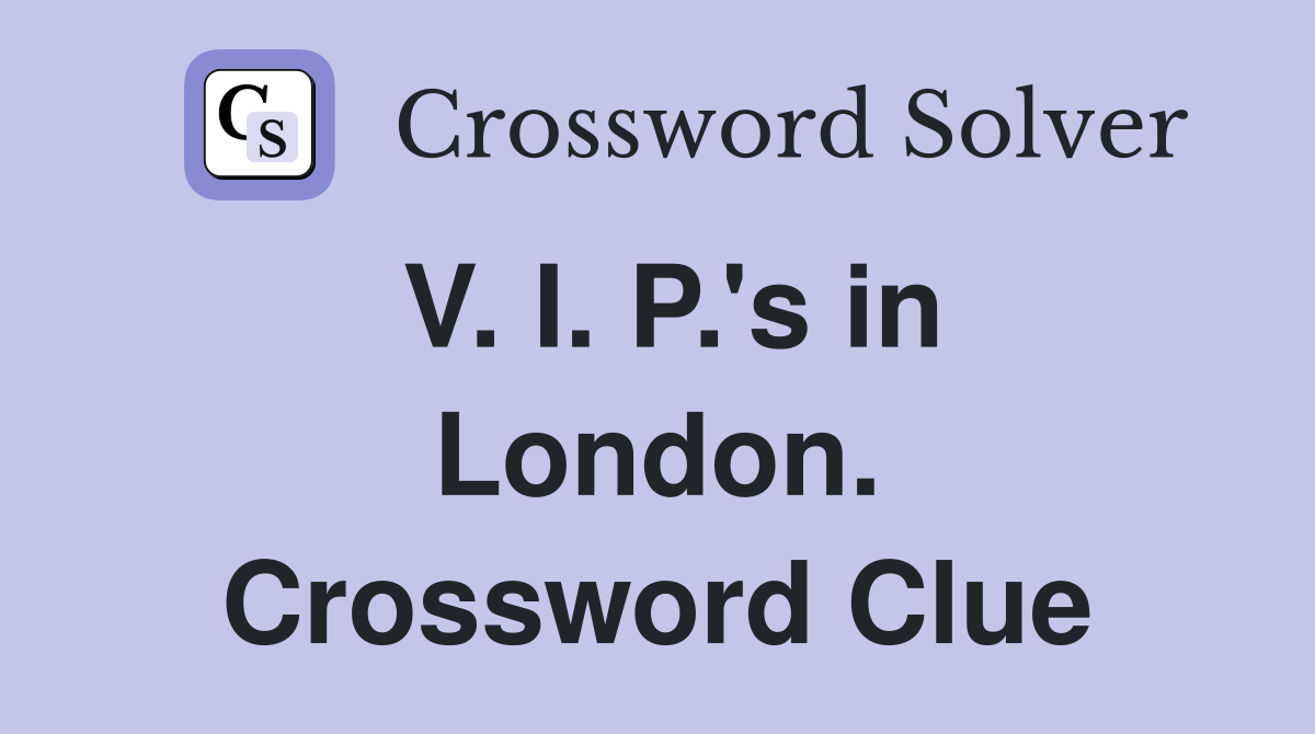 V. I. P.'s in London. Crossword Clue