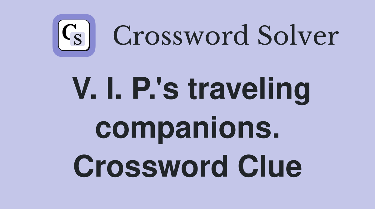 V. I. P.'s traveling companions. Crossword Clue