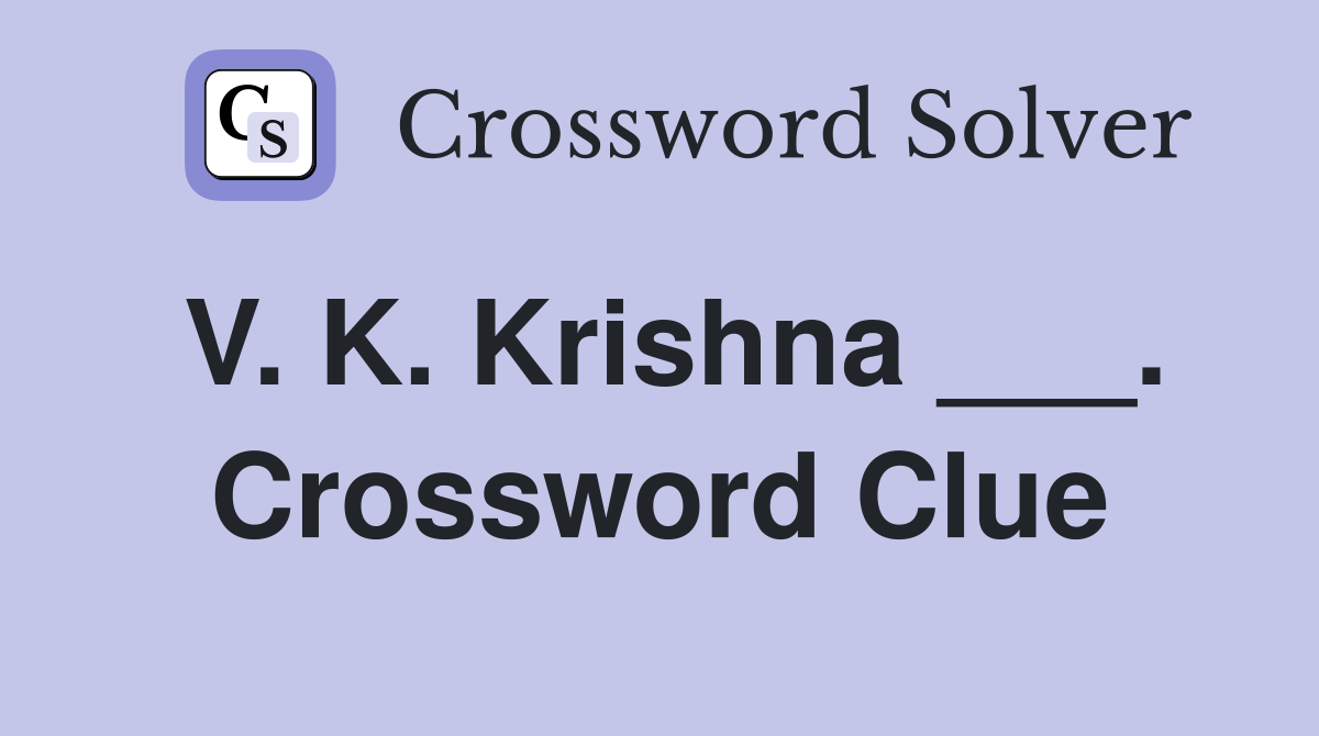 V. K. Krishna ___. Crossword Clue