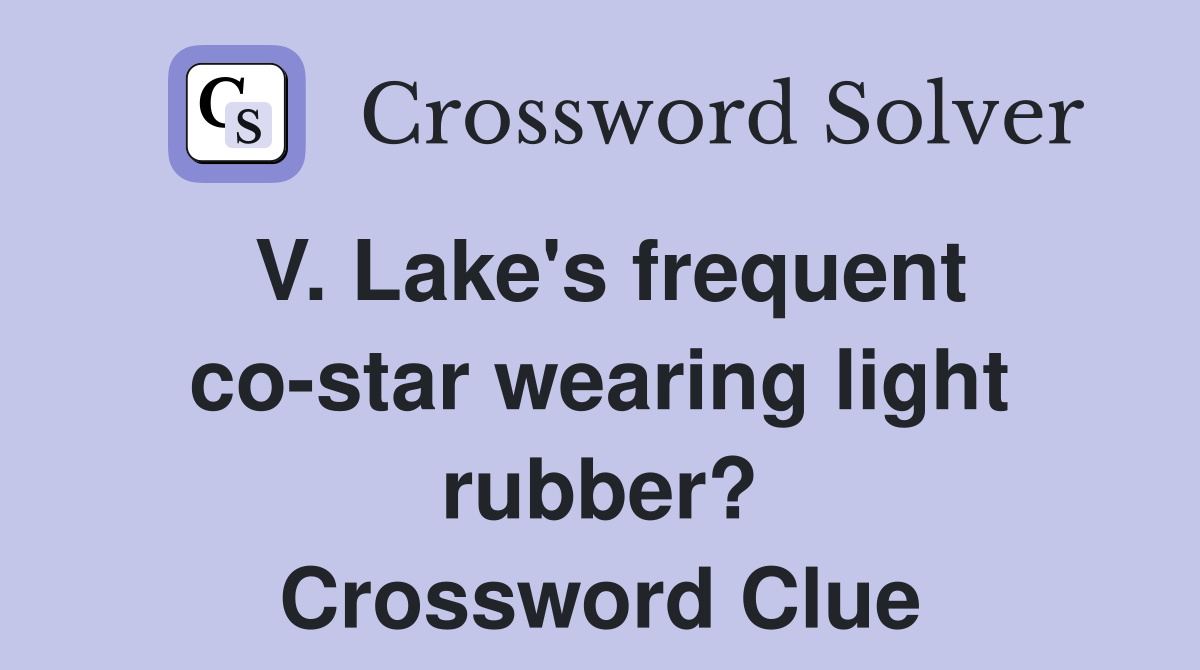 V. Lake's frequent co-star wearing light rubber? Crossword Clue