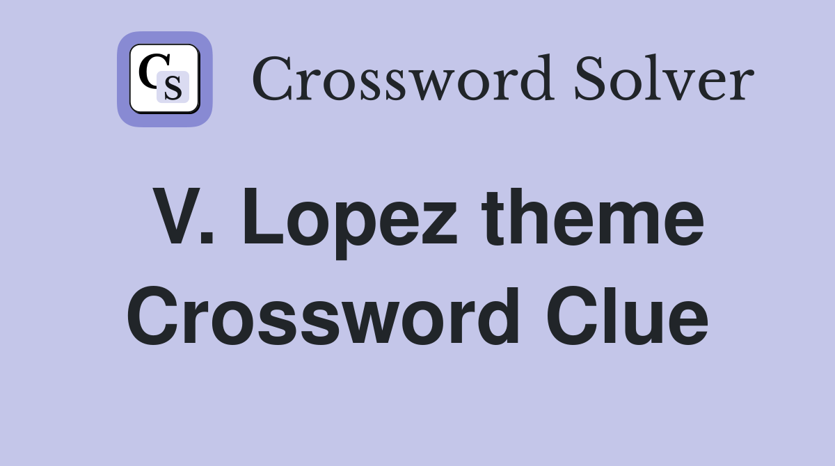 V. Lopez theme Crossword Clue