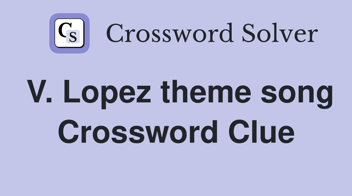 V. Lopez theme song Crossword Clue