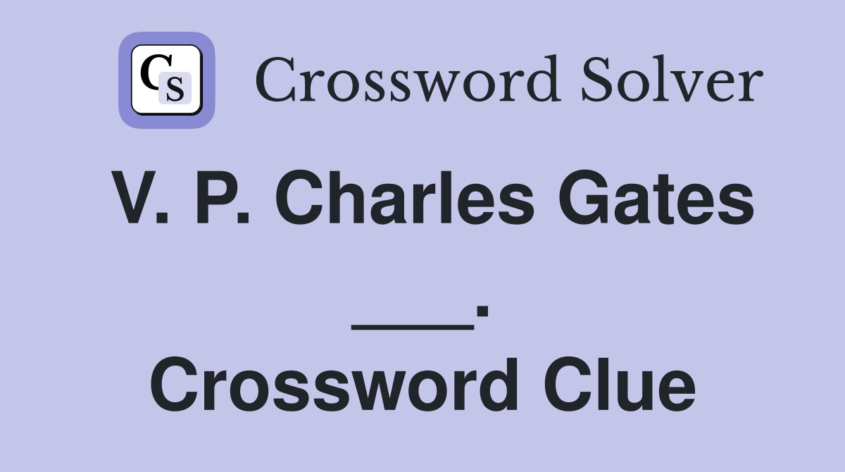 V. P. Charles Gates ___. Crossword Clue