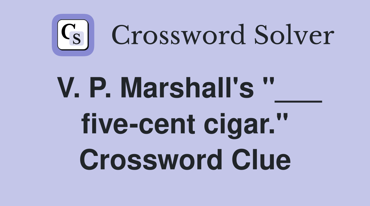 V. P. Marshall's "___ five-cent cigar." Crossword Clue