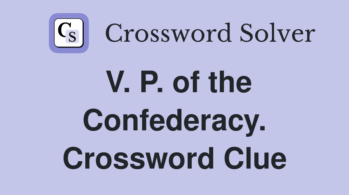 V. P. of the Confederacy. Crossword Clue