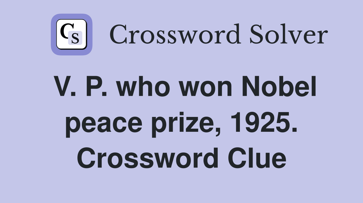 V. P. who won Nobel peace prize, 1925. Crossword Clue