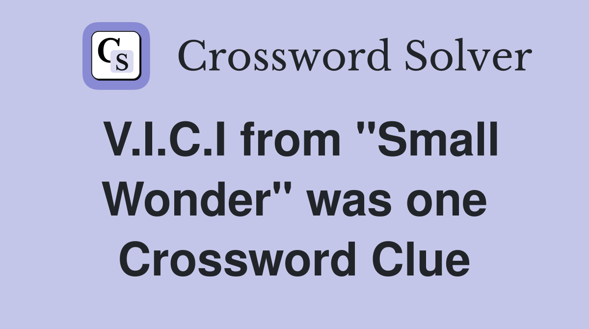 V.I.C.I from "Small Wonder" was one Crossword Clue