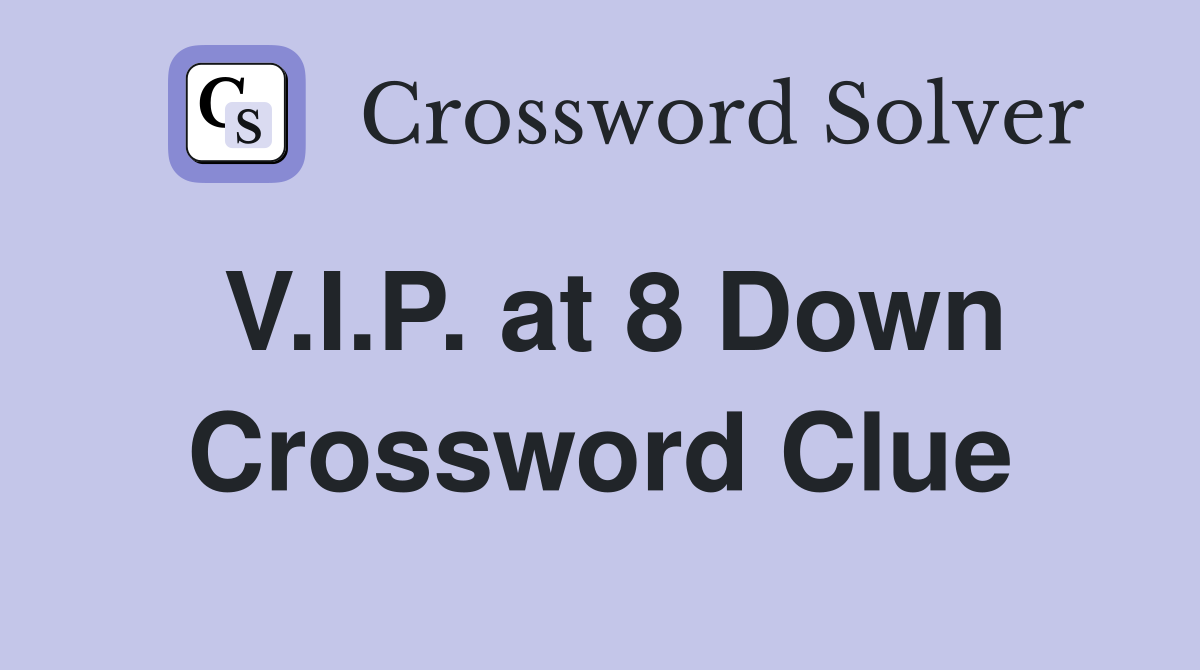V.I.P. at 8 Down Crossword Clue