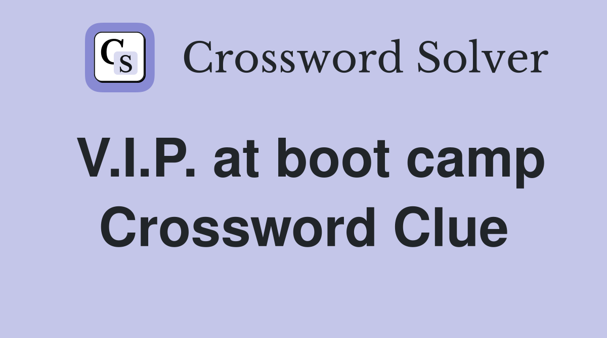 V.I.P. at boot camp Crossword Clue