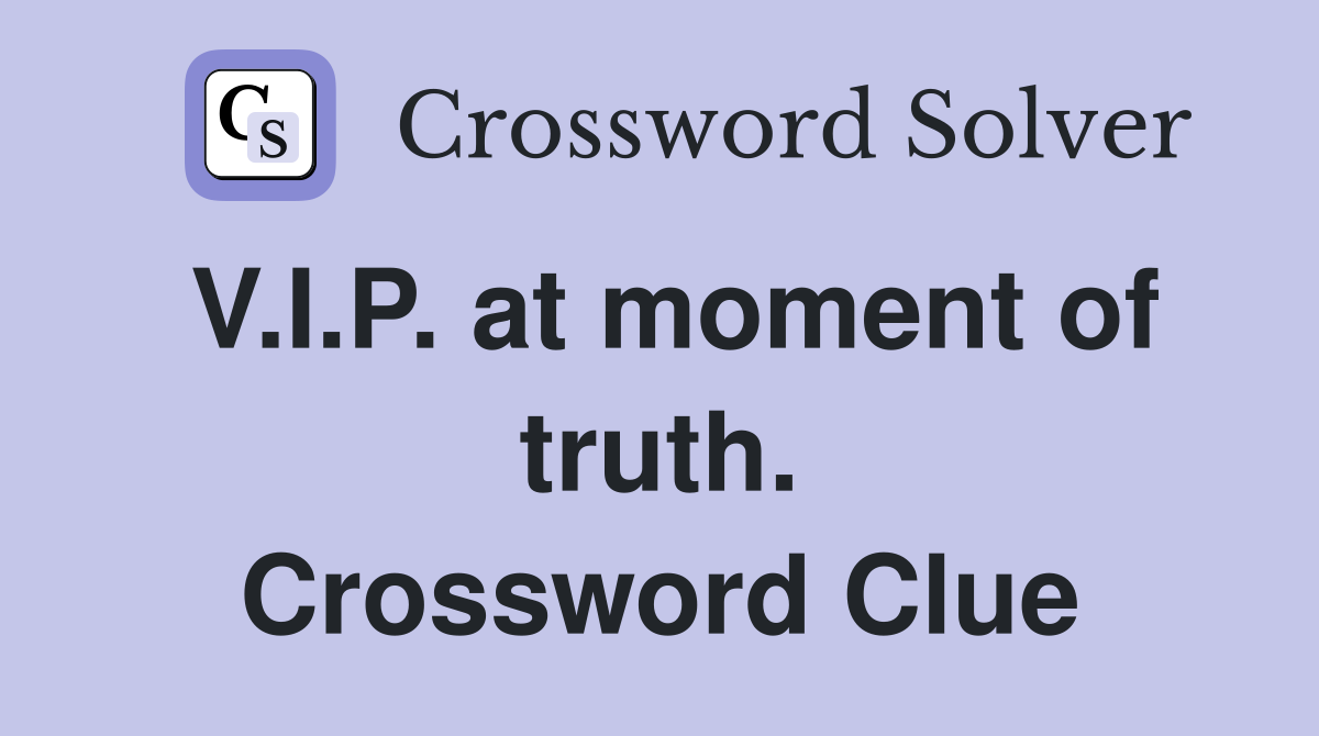 V.I.P. at moment of truth. Crossword Clue