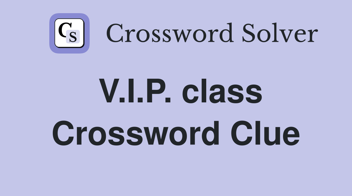 V.I.P. class Crossword Clue