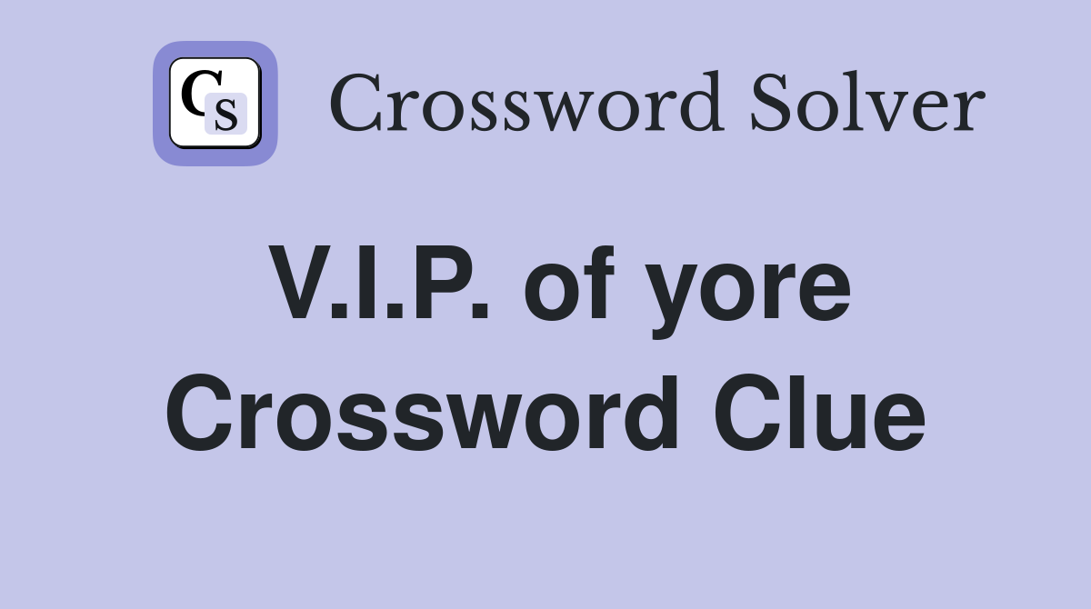 V.I.P. of yore Crossword Clue