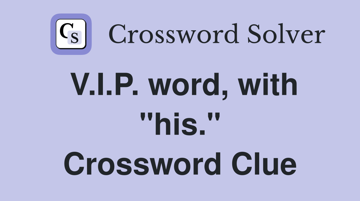 V.I.P. word, with "his." Crossword Clue
