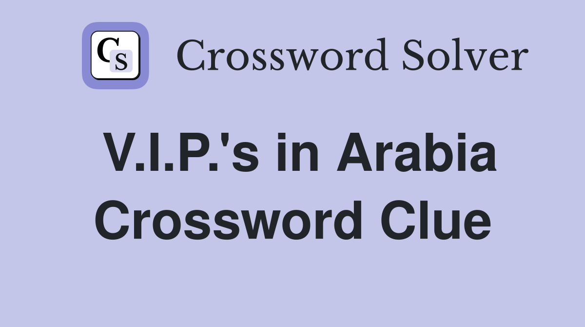 V.I.P.'s in Arabia Crossword Clue