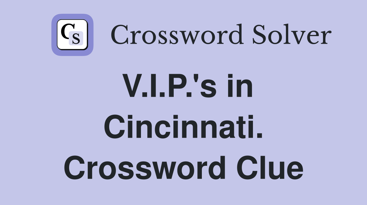 V.I.P.'s in Cincinnati. Crossword Clue