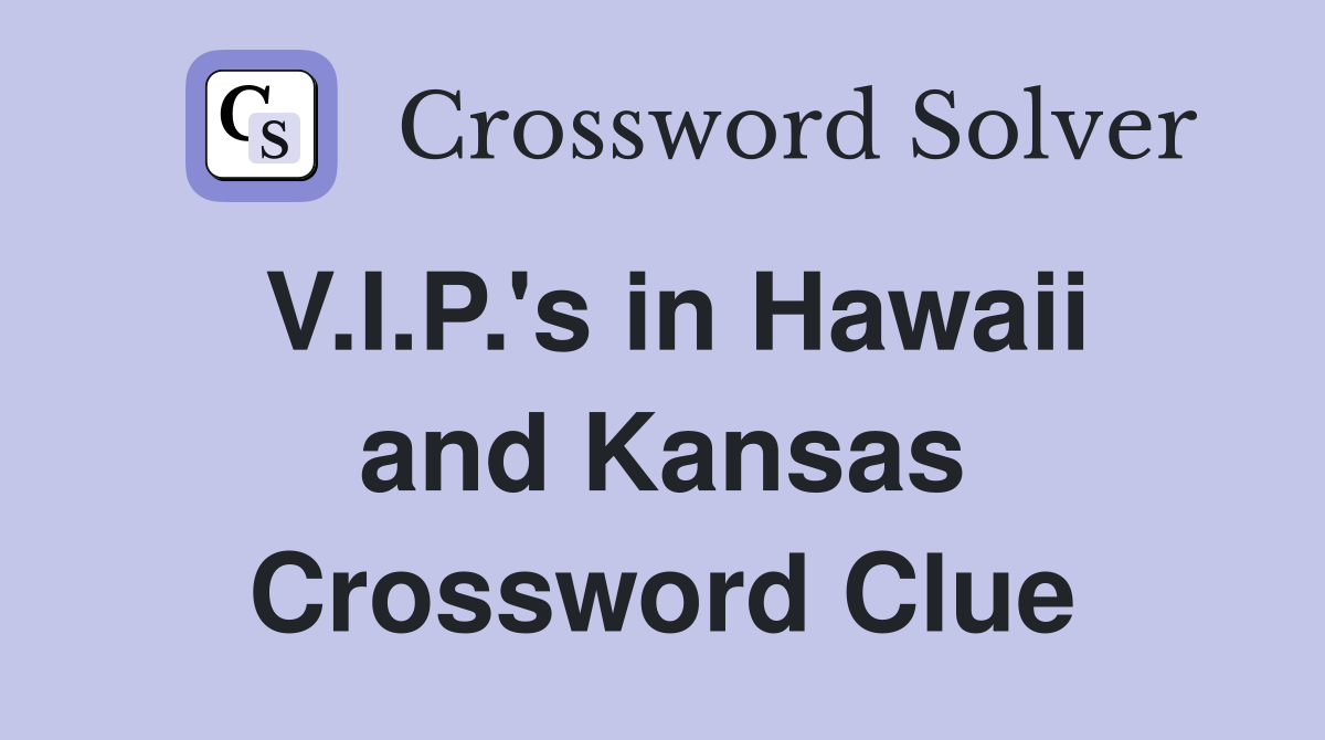 V.I.P.'s in Hawaii and Kansas Crossword Clue