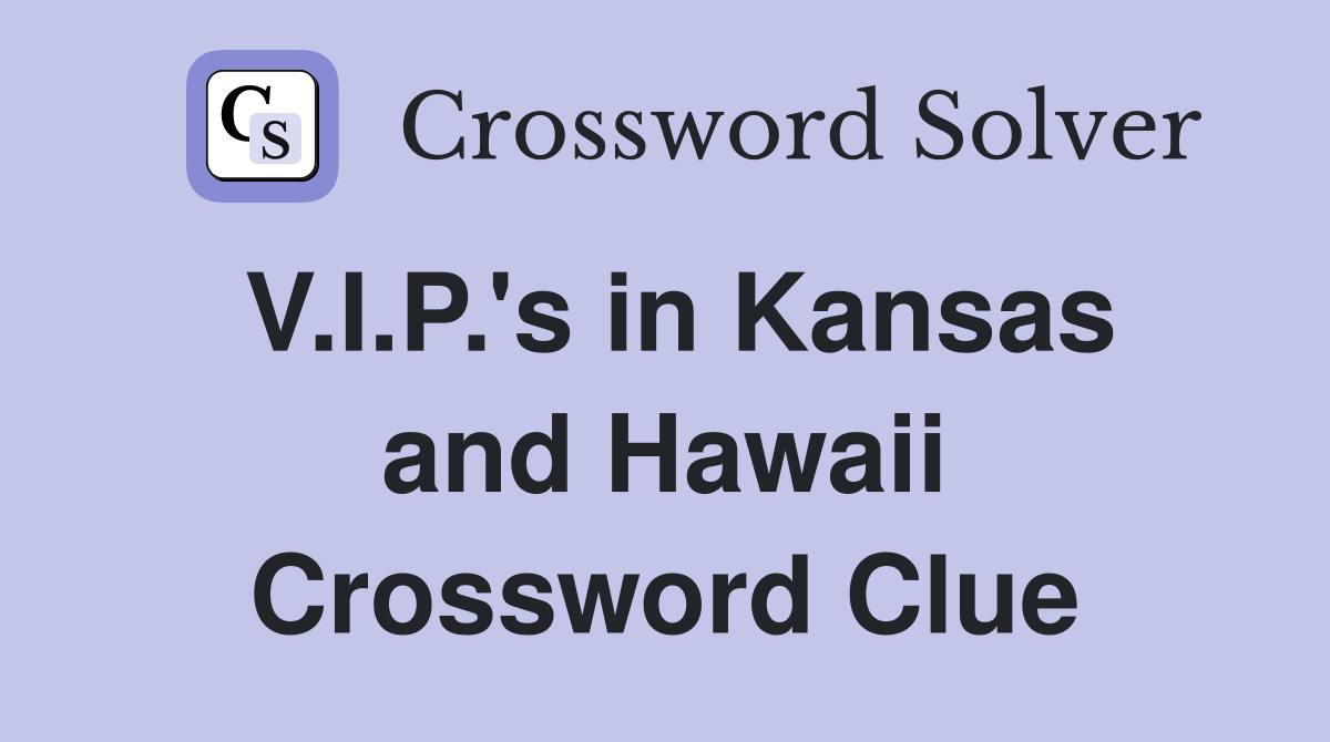 V.I.P.'s in Kansas and Hawaii Crossword Clue