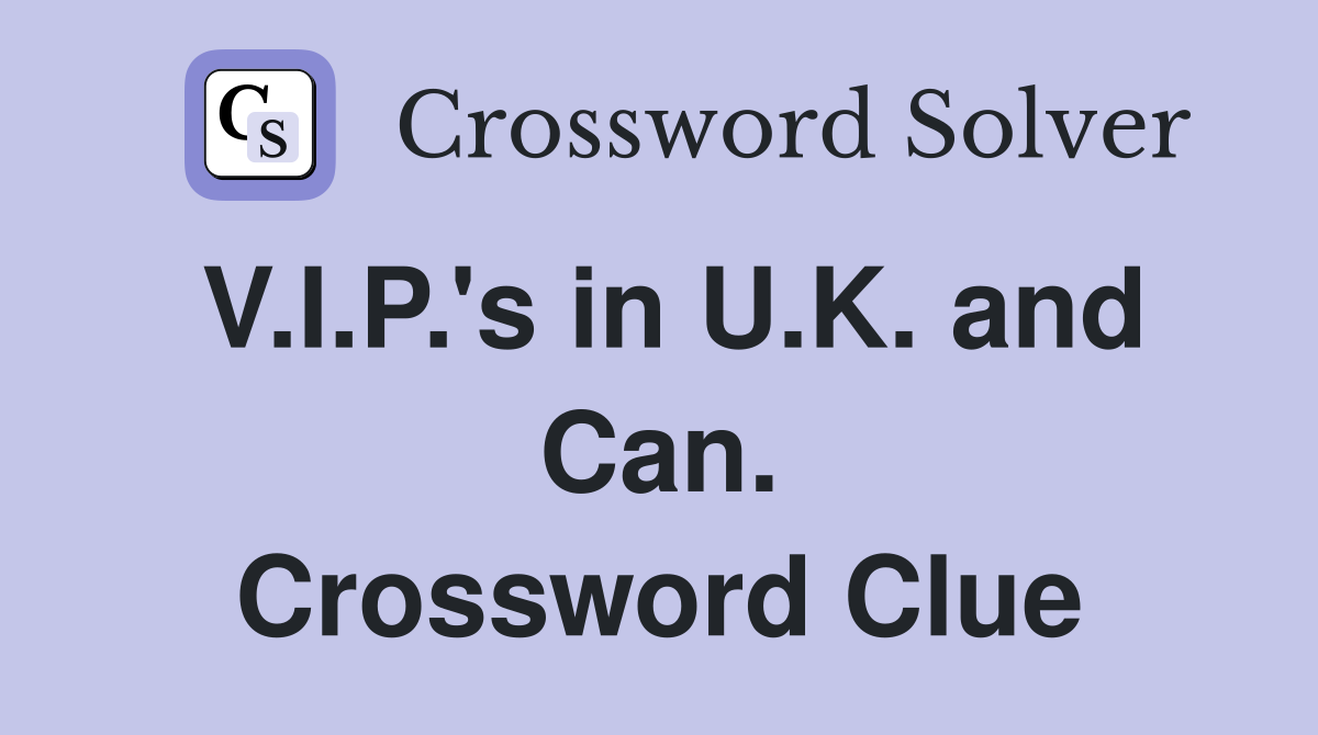 V.I.P.'s in U.K. and Can. Crossword Clue