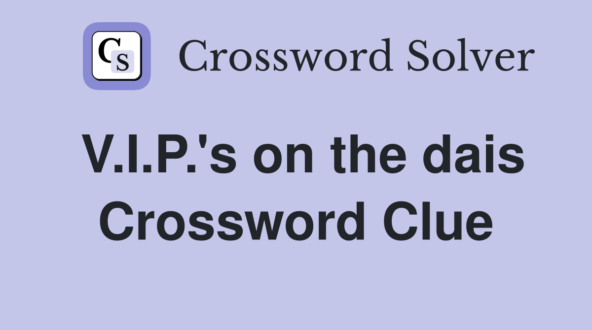 V.I.P.'s on the dais Crossword Clue