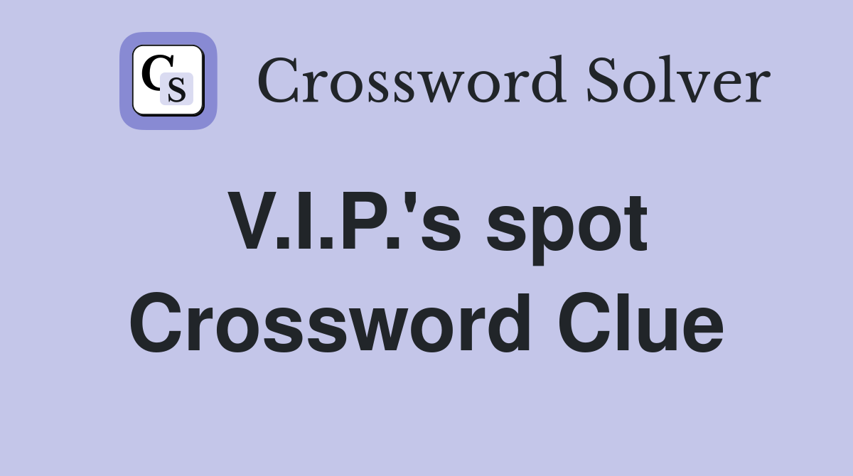 V.I.P.'s spot Crossword Clue