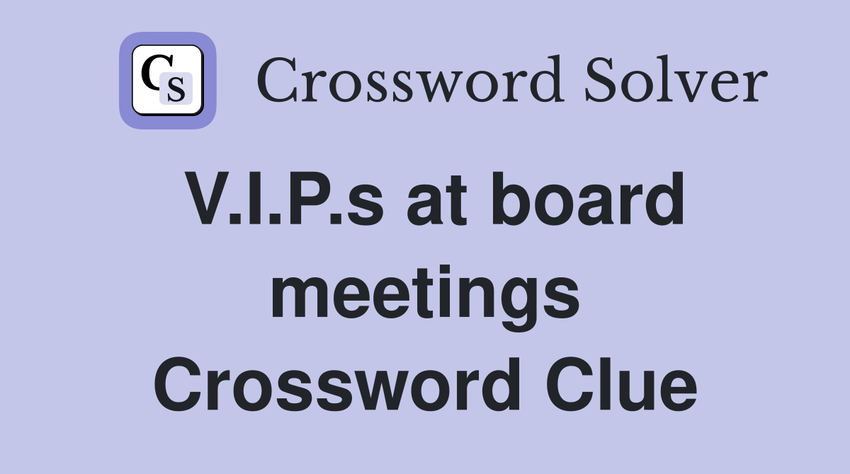 V.I.P.s at board meetings Crossword Clue