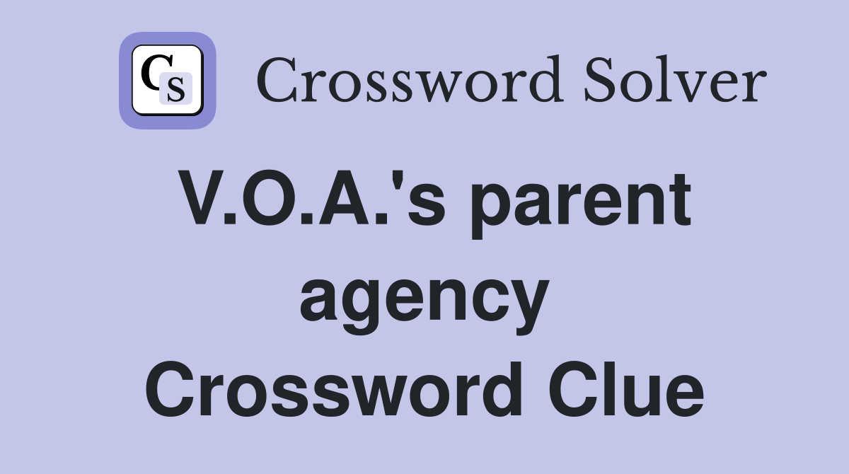 V.O.A.'s parent agency Crossword Clue