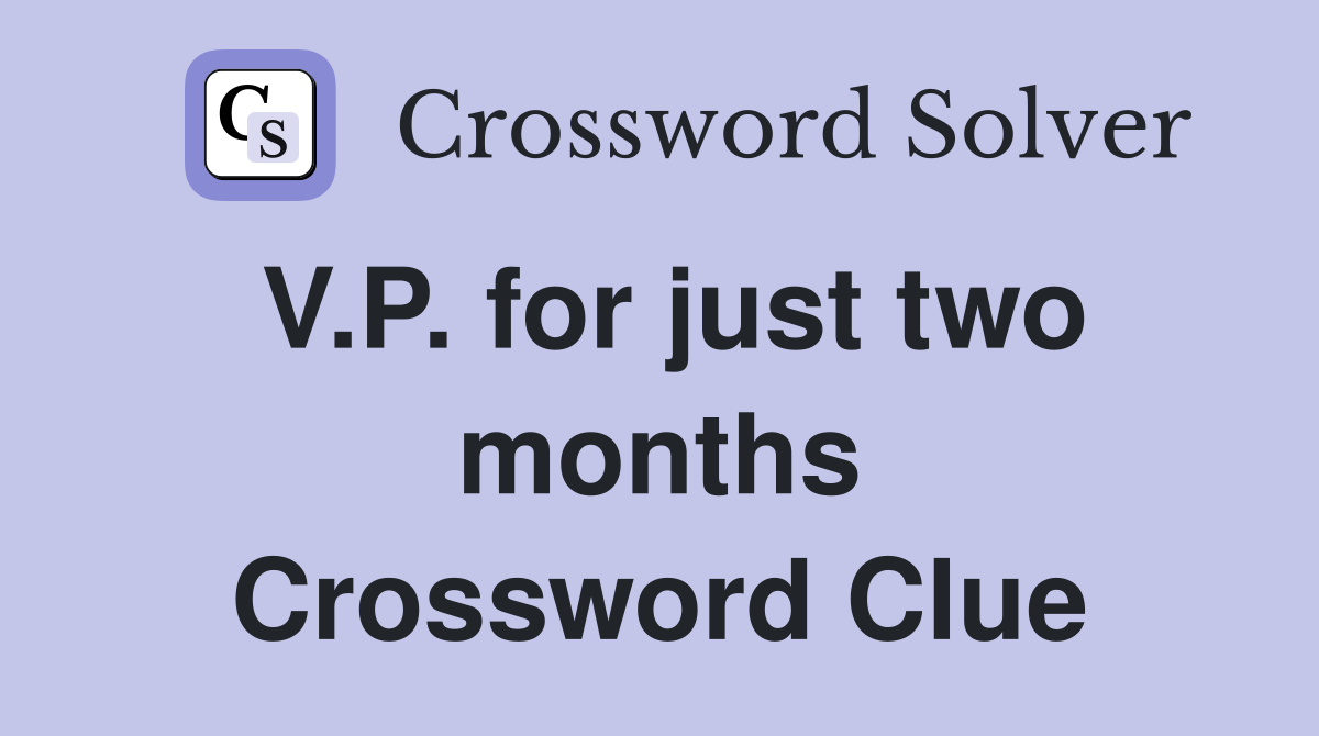 V.P. for just two months Crossword Clue