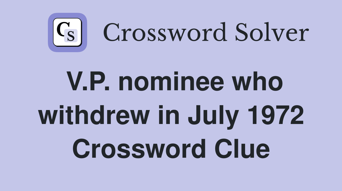V.P. nominee who withdrew in July 1972 Crossword Clue