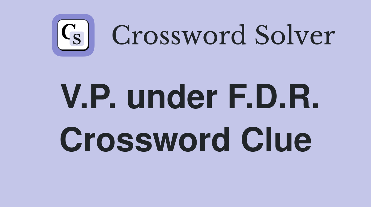 V.P. under F.D.R. Crossword Clue