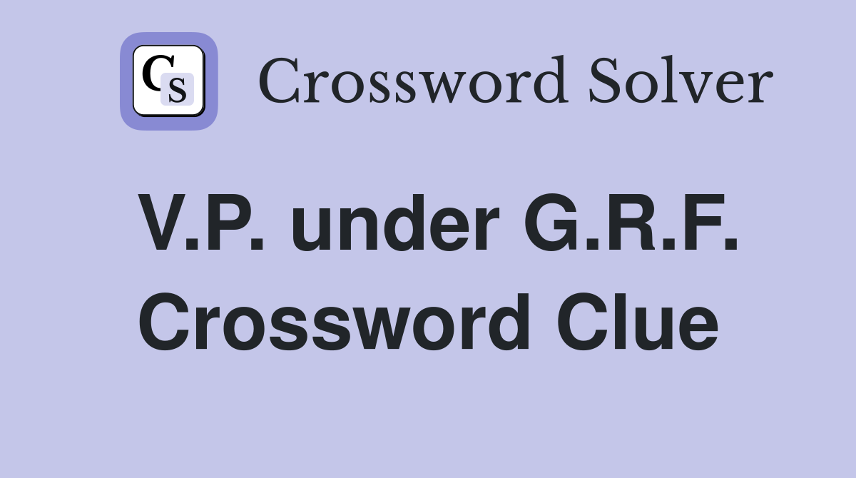 V.P. under G.R.F. Crossword Clue