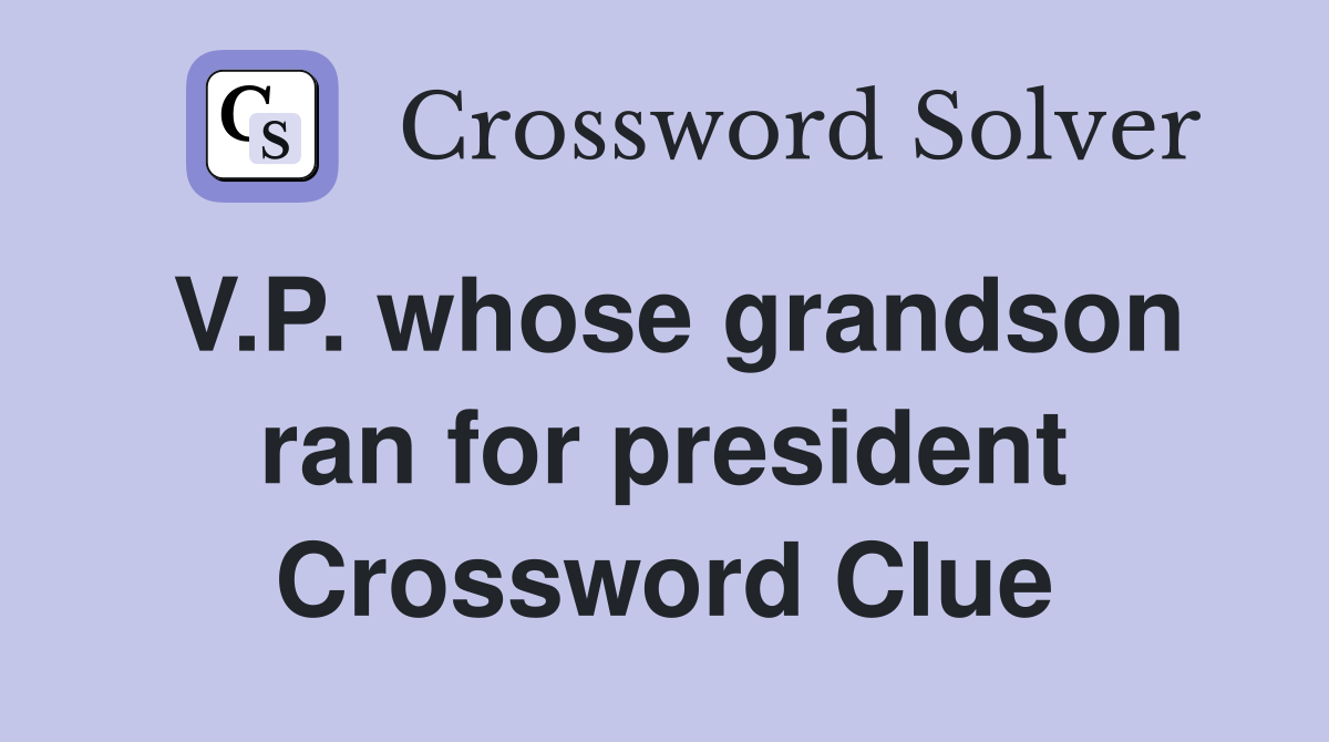 V.P. whose grandson ran for president Crossword Clue
