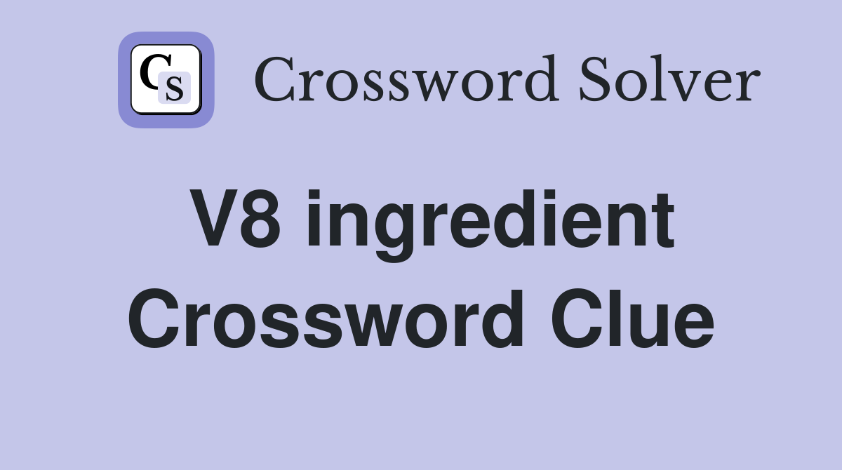 V8 ingredient Crossword Clue