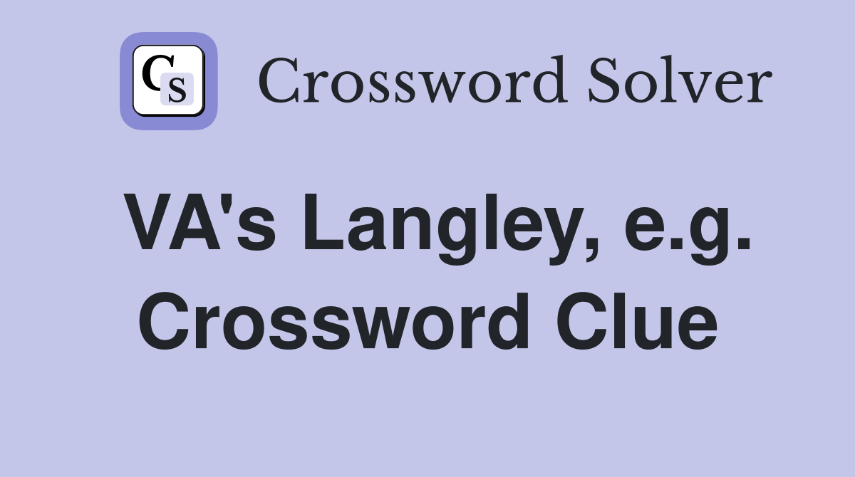 VA's Langley, e.g. Crossword Clue