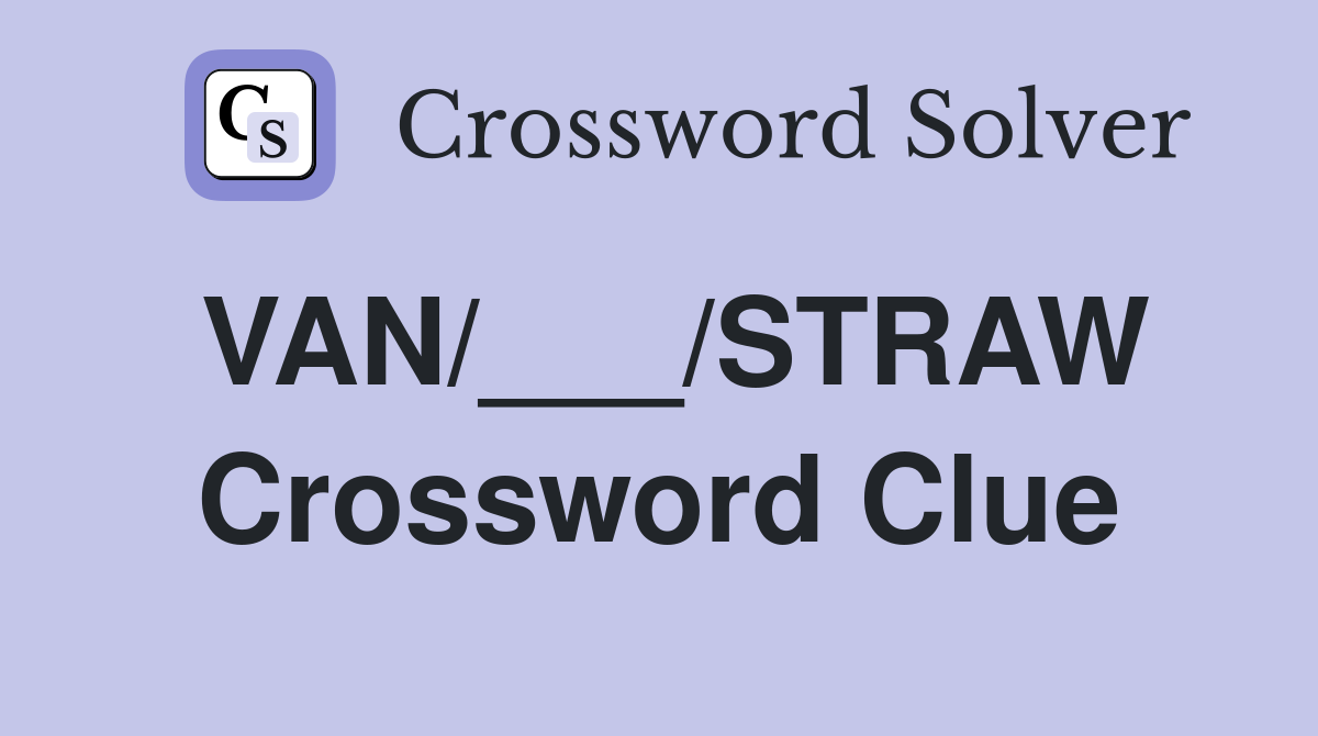 VAN/___/STRAW Crossword Clue