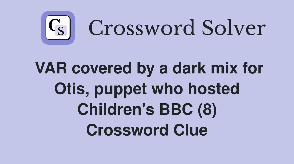 VAR covered by a dark mix for Otis, puppet who hosted Children's BBC (8) Crossword Clue