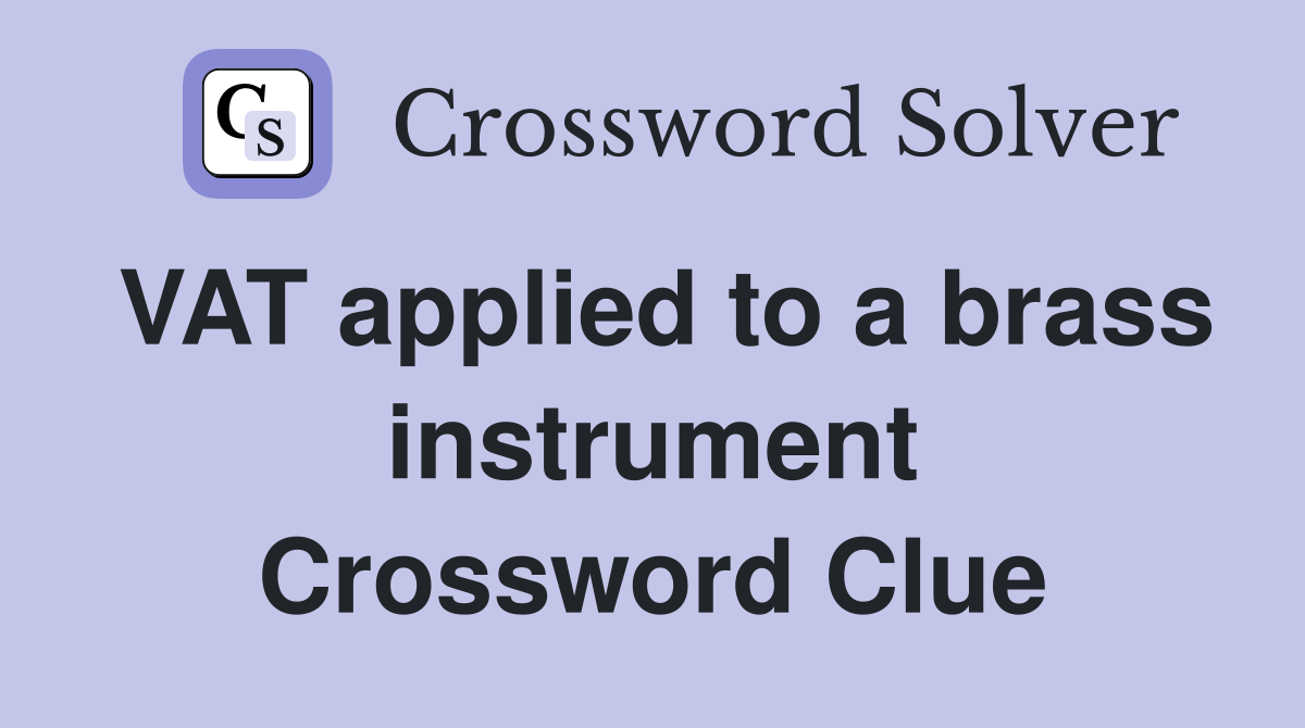 VAT applied to a brass instrument Crossword Clue