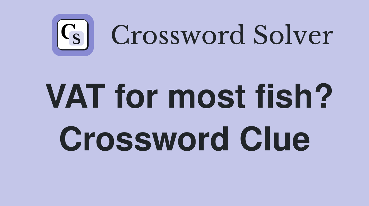 VAT for most fish? Crossword Clue